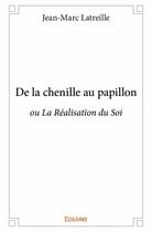 Couverture du livre « De la chenille au papillon ou la réalisation du soi » de Jean-Marc Latreille aux éditions Edilivre