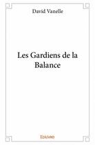 Couverture du livre « Les gardiens de la balance » de David Vanelle aux éditions Edilivre