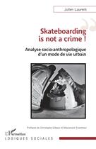 Couverture du livre « Skateboarding is not a crime ! analyse socio-anthropologique d'un mode de vie urbain » de Julien Laurent aux éditions L'harmattan