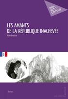 Couverture du livre « Les amants de la République inachevée » de Alain Breysse aux éditions Publibook