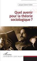 Couverture du livre « Quel avenir pour la théorie sociologique ? » de Jacques Coenen-Huther aux éditions L'harmattan