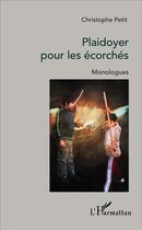 Couverture du livre « Plaidoyer pour les écorchés ; monologues » de Christophe Petit aux éditions L'harmattan