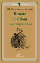 Couverture du livre « Histoire du Gabon, de ses origines à 1964 » de Gildas Nyame Mendendy Boussambe aux éditions L'harmattan