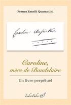 Couverture du livre « Caroline, mère de Baudelaire ; un livre perpétuel » de Franca Zanelli aux éditions Liber Faber