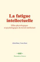 Couverture du livre « La fatigue intellectuelle : Effets physiologiques et psychologiques du travail intellectuel » de Alfred Binet et Victor Henri aux éditions Le Mono