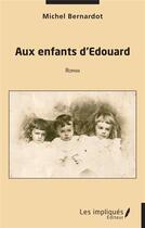 Couverture du livre « Aux enfants d'Edouard » de Michel Bernardot aux éditions Les Impliques