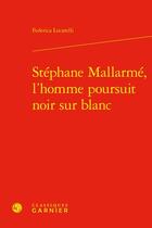 Couverture du livre « Stéphane Mallarmé, l'homme poursuit noir sur blanc » de Federica Locatelli aux éditions Classiques Garnier