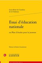 Couverture du livre « Essai d'éducation nationale : ou plan d'études pour la jeunesse » de Louis Rene De Caradeuc Chalotais aux éditions Classiques Garnier