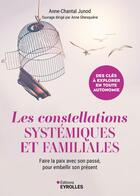 Couverture du livre « Les constellations systémiques et familiales : Libérez-vous de vos schémas inconsciemment hérités pour mieux vivre votre présent » de Junod Anne-Chantal aux éditions Eyrolles