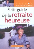 Couverture du livre « PETIT GUIDE DE LA RETRAITE HEUREUSE » de Marie-Paule Dessaint aux éditions Organisation