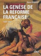 Couverture du livre « La Genèse de la Réforme française (1520-1562) » de Denis Crouzet aux éditions Armand Colin