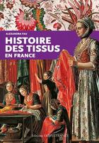 Couverture du livre « Histoire des tissus en France » de Alexandra Fau aux éditions Ouest France