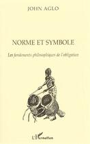 Couverture du livre « Norme et symbole ; les fondements philosophiques de l'obligation » de John Aglo aux éditions L'harmattan