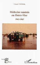 Couverture du livre « MEDECINS NANTAIS EN OUTRE-MER (1962-1985) » de Claude Vermeil aux éditions L'harmattan