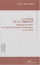 Couverture du livre « La toge et la tribune - engagements publics des classicistes francais et britanniques au xxe siecle » de Beatrice Blanchet aux éditions L'harmattan