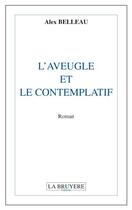 Couverture du livre « L'aveugle et le contemplatif » de Alex Belleau aux éditions La Bruyere