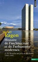 Couverture du livre « Histoire de l'architecture et de l'urbanisme modernes t.3 ; de Brasilia au post-modernisme, 1940-1991 » de Michel Ragon aux éditions Points