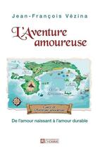 Couverture du livre « L'aventure amoureuse ; de l'amour naissant à l'amour durable » de Jean-Francois Vezina aux éditions Les Éditions De L'homme