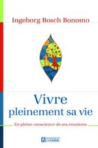 Couverture du livre « Vivre pleinement sa vie ; en pleine conscience de ses émotions » de Bosch et Ingeborg aux éditions Editions De L'homme