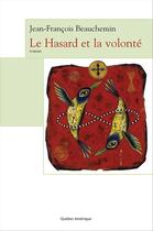 Couverture du livre « Le hasard et la volonté » de Jean-Francois Beauchemin aux éditions Quebec Amerique