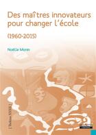 Couverture du livre « Des maîtres innovateurs pour changer l'école (1960-2015) » de Noelle Monin aux éditions Academia
