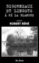 Couverture du livre « Bigorneaux et lingots à Ré la blanche » de Robert Bene aux éditions De Boree