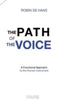 Couverture du livre « The path of the voice ; a functional approach to the human instrument » de Robin De Haas aux éditions Favre