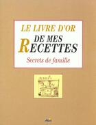 Couverture du livre « Le livre d'or de mes recettes, secrets de famille » de  aux éditions Aedis