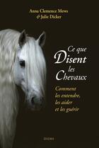 Couverture du livre « Ce que disent les chevaux ; comment les entendre, les aider et les guérir » de Anna Clemence Mews et Julie Dicker aux éditions Zulma