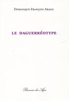 Couverture du livre « Le daguerreotype / texte de 1858 » de Dominique-Fran Arago aux éditions Rumeur Des Ages