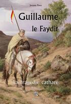 Couverture du livre « Guillaume le faydit, la tragedit cathare » de Jacques Pince aux éditions Editions Créer