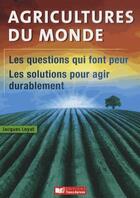 Couverture du livre « Agricultures du monde ; les questions qui font peur, les solutions pour agir durablement » de Jacques Loyat aux éditions Editions France Agricole