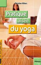 Couverture du livre « Pratique aisée du yoga » de Christine Villiers aux éditions Ellebore