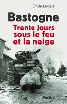 Couverture du livre « Bastogne; trente jours sous le feu et la neige » de Emile Engels aux éditions Editions Racine