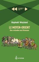 Couverture du livre « Le Moyen-Orient : des croisades aux Ottomans » de Raphael Weyland aux éditions Septentrion