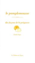 Couverture du livre « Le pamplemousse . dix façons de le prépareR » de Emilie Pages aux éditions Epure
