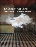 Couverture du livre « L'image-matière ; matériaux émergents et métamorphoses imaginaires » de Dominique Peysson aux éditions Dis Voir
