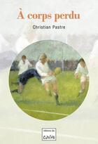 Couverture du livre « À corps perdu » de Christian Pastre aux éditions Editions Du Cabardes