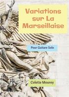 Couverture du livre « Variations sur La Marseillaise : pour guitare solo » de Colette Mourey aux éditions Bookelis