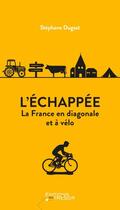Couverture du livre « L'échappée : la France en diagonale et à vélo » de Stephane Dugast aux éditions Editions Du Tresor