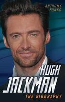 Couverture du livre « Hugh Jackman - The Biography » de Anthony Bunko aux éditions Blake John Digital