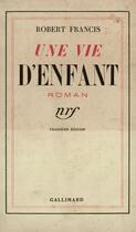 Couverture du livre « Une vie d'enfant » de Francis Robert aux éditions Gallimard (patrimoine Numerise)