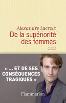 Couverture du livre « De la supériorité des femmes » de Rlexandre Lacroix aux éditions Flammarion