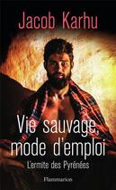 Couverture du livre « Vie sauvage, mode d'emploi : l'ermite des Pyrénées » de Jacob Karhu aux éditions Flammarion