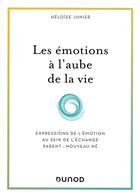 Couverture du livre « Les émotions à l'aube de la vie ; développement et interactions du bébé avec ses parents » de Heloise Junier aux éditions Dunod