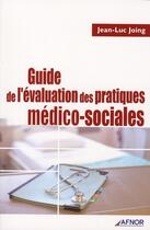 Couverture du livre « Guide de l'évaluation des pratiques médico-sociales » de Jean-Luc Joing aux éditions Afnor