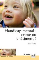 Couverture du livre « Le handicap mental ; crime ou châtiment ? » de Fleur Michel aux éditions Puf