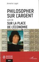 Couverture du livre « Philosopher sur l'argent ; sur la place de l'économie » de Annette Laget aux éditions L'harmattan