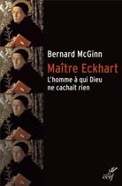 Couverture du livre « Maître Eckhart ; l'homme à qui Dieu ne cachait rien » de Bernard Mcginn aux éditions Cerf