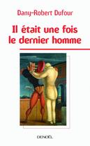 Couverture du livre « Il était une fois le dernier homme » de Dany-Robert Dufour aux éditions Denoel